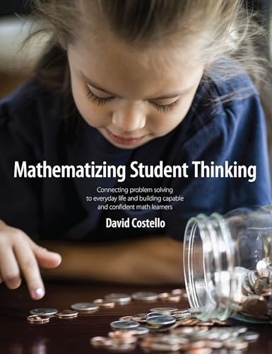 Mathematizing Student Thinking: Connecting Problem Solving to Everyday Life and Building Capable and Confident Math Learners