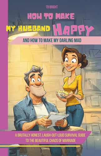 How to Make My HUSBAND Happy and How to Make My Darling Mad: A brutally honest, laugh-out-loud survival guide to the beautiful chaos of marriage (Family Chaos NOT Allowed)