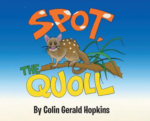 Spot, the Quoll: A Story About the Desperate Fight for Survival for the Australian Quoll