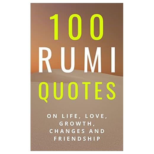 100 Rumi Quotes on Life, Love, Growth, Changes And Friendship - A Huge Boost Of Motivation and Inspiration: Get Inspired With A 100 Amazing And Inspirational ... Rumi (100 Inspirational Quotes Book 4)