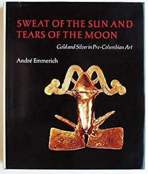 Hardcover Sweat of the Sun & Tears of the Moon: Gold & Silver in Pre-Columbian Art Book