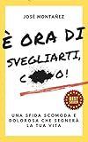 È ora di svegliarti, c***o!: una sfida scomoda e dolorosa che segnerà la tua vita