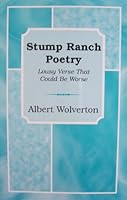 Stump Ranch Poetry: Lousy Verse That Could Be Worse [ Inscribed & Signed by Albert Wolverton ] First Printing, February 2005 B002WXMXJY Book Cover