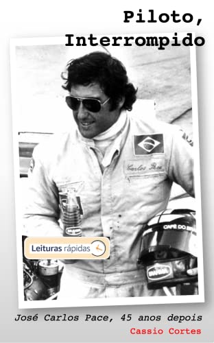 PILOTO, INTERROMPIDO: 45 anos depois: o que teria sido de José Carlos Pace na Fórmula 1? (Movido a Gasolina: RELOADED!) (Portuguese Edition)
