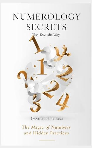 Numerology Secrets The Ksyusha Way: The Magic of Numbers and Hidden Practices (The Ksyusha Way Series Book 3)