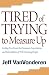 Tired of Trying to Measure Up: Getting Free From The Demands, Expectations, And Intimidation Of Well-Meaning People