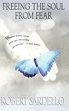 Freeing the Soul from Fear by Robert Sardello (1-Jan-2001) Paperback