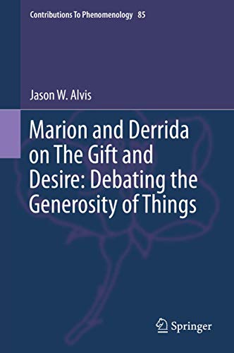 Marion and Derrida on The Gift and Desire: Debating the Generosity of Things (Contributions to Phenomenology, 85)