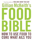 Gillian McKeith's Food Bible: How to Use Food to Cure What Ails You