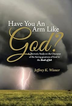 Have You an Arm Like God?: A Thematic Study on the Character of the Saving Greatness of God in the Book of Job