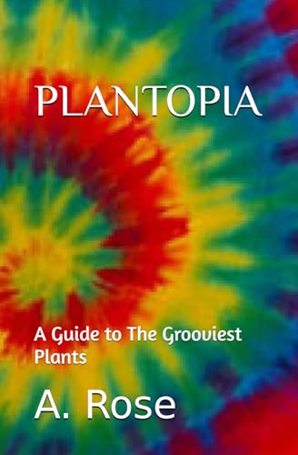 Plantopia: A Guide to The Grooviest Plants