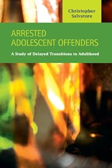 Arrested Adolescent Offenders: A Study of Delayed Transitions to Adulthood book cover
