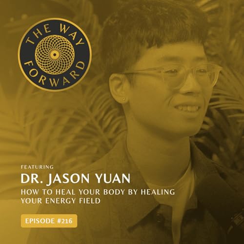 Ep 216: How to Heal Your Body by Healing Your Energy Field with Jason Yuan