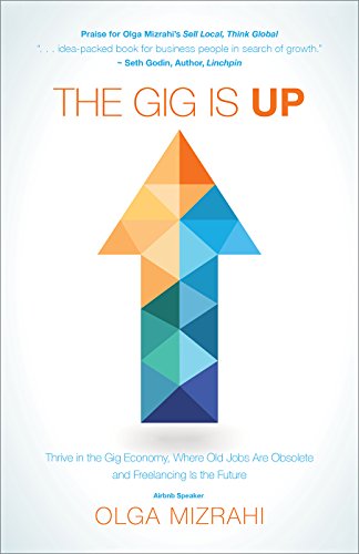 The Gig Is Up: Thrive in the Gig Economy, Where Old Jobs Are Obsolete and Freelancing Is the Future The Gig Is Up: Thrive in the Gig Economy, Where Old Jobs Are Obsolete and Freelancing Is the Future