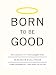 Born to Be Good: The Science of a Meaningful Life
