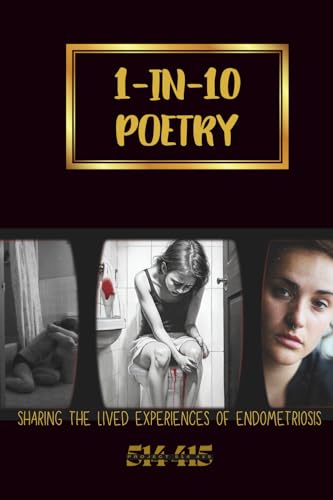 1-IN-10 POETRY: sharing the lived experiences of endometriosis (Project 514 415: Sharing the Lived Experiences of Endometriosis)