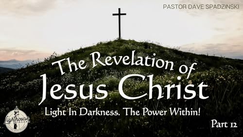 The Revelation Of Jesus Christ: Light In Darkness. The Power Within! - Pastor Dave Spadzinski Podcast By  cover art