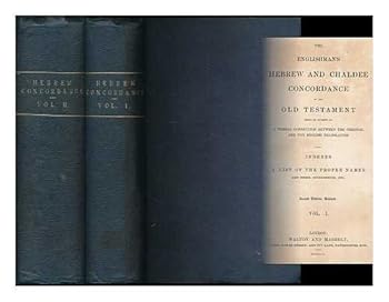 The Englishman's Hebrew and Chaldee Concordance of the Old Testament, being an attempt at a verbal connection between the original and the English translation with indexes, a list of the proper names 