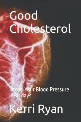Good Cholesterol: Lower Your Blood Pressure in 30 days (Good Cholesterol Without Drugs)