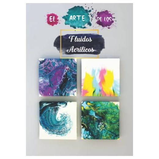 El Arte De Los Fluidos Acrilicos: Cree Sus Proyectos De Pintura Acrílica Paso a Paso, El Libro De Trabajo Perfecto Para Artistas En Fundición De Pintura