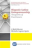 Hispanic-Latino Entrepreneurship: Viewpoints of Practitioners (Entrepreneurship and Small Business Management Collection)