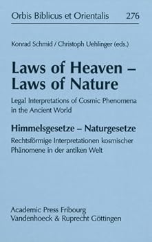 Laws of Heaven - Laws of Nature / Himmelsgesetze - Naturgesetze: Legal Interpretations of Cosmic Phenomena in the Ancient World / Rechtsformige Interpretationen Kosmischer Phanomene in Der Antiken Wel
