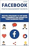 FACEBOOK POSTS ENGAGEMENT SECRETS: 20 Proven Strategies to Get More Likes, Comments and Shares on Your Facebook Posts (Facebook Business 2)