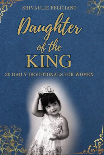 Daughter of The King - 30 Daily Devotionals For Women: Each day you will have a scripture verse, a guided prayer, a thought for the day and space to ... encouragment|Gift book for Women of all ages