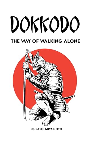 DOKKODO The Way of Walking Alone: Complete Version + 21 Exercises and 1 Path to Becoming a Modern Samurai