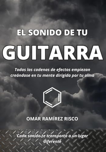 EL SONIDO DE TU GUITARRA: Todas las cadenas de efectos empiezan creándose en tu mente dirigida por tu alma. (MANOS DE ACERO) (Spanish Edition) -  Independently published