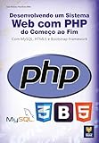 Desenvolvendo um Sistema Web com PHP: Do Começo ao Fim com MySQL, HTML5 e Bootstrap Framework (Portuguese Edition)