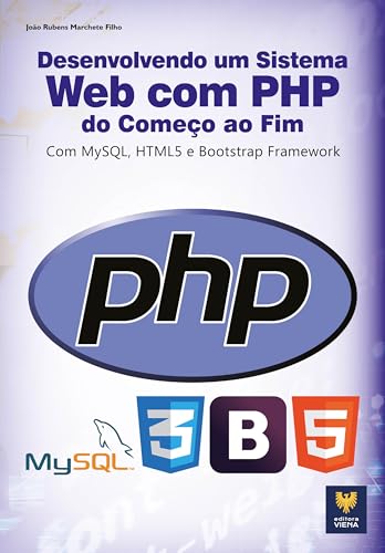 Desenvolvendo um Sistema Web com PHP: Do Começo ao Fim com MySQL, HTML5 e Bootstrap Framework (Portuguese Edition)