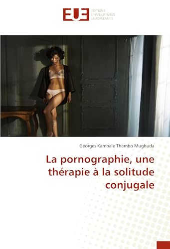 La pornographie, une thérapie à la solitude conjugale (French Edition)