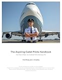 The Aspiring Cadet Pilots Handbook : From Dream to Reality: Your Accelerated Path to Becoming a Pilot