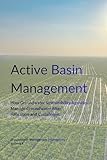 Active Basin Management: How Groundwater Sustainability Agencies Manage Groundwater After Allocation and Curtailment (Groundwater Management Frameworks Book 4)