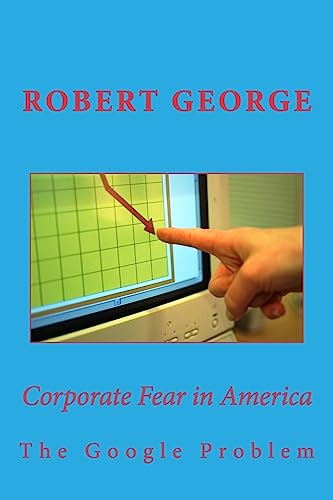Corporate Fear in America: The Google Problem (Robert X. George Books)