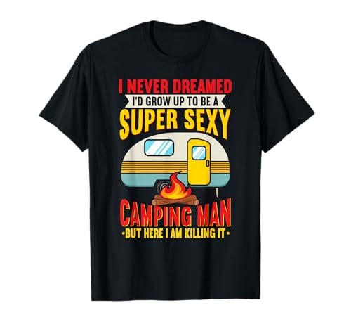 Nunca soñé que al crecer sería un acampador súper sexy Camiseta