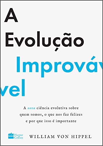 A evolução improvável: a nova ciência evolutiva sobre quem somos, o que nos faz felizes e por que isso é importante