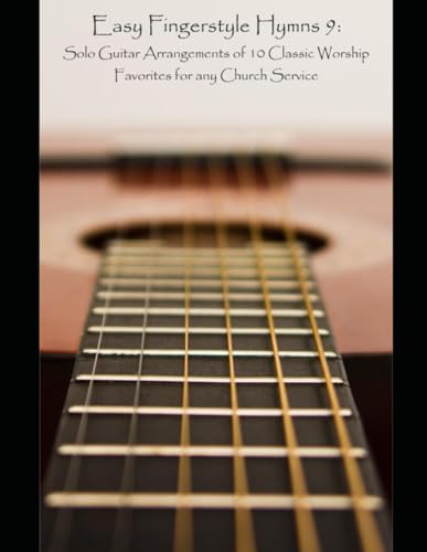 Easy Fingerstyle Hymns 9: Solo Guitar Arrangements of 10 Classic Worship Favorites for any Church Service