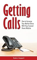 Getting Calls: How to Increase Your Market Share with Your Funeral Home Website 150326405X Book Cover