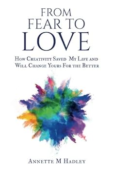 Paperback From Fear To Love: How Creativity Saved My Life And Will Change Yours For The Better Book