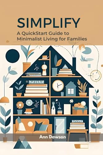 Simplify: A QuickStart Guide to Minimalist Living for Families (Decluttering,
