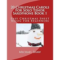20 Christmas Carols For Solo Tenor Saxophone Book 1: Easy Christmas Sheet Music For Beginners