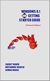 Windows 8.1 Getting Started Guide (300+ Tips & Tricks Illustrated Graphically Book 1)