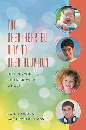 The Open-Hearted Way to Open Adoption: Helping Your Child Grow Up Whole 1st Edition The Open-Hearted Way to Open Adoption: Helping Your Child Grow Up Whole 1st Edition book cover