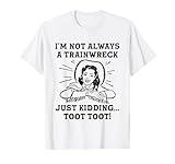 I'm Not Always A Trainwreck Just Kidding Toot Toot Cowgirl T-Shirt
