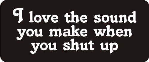 3 - I Love The Sound You Make When You Shut Up 1 1/4" x 3" Hard Hat Biker Helmet Stickers Bs250