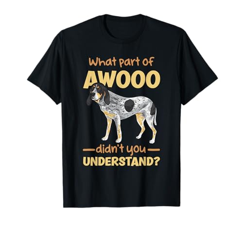 Bluetick Coonhound, What Part of AWOOO Didn't You Understand T-Shirt