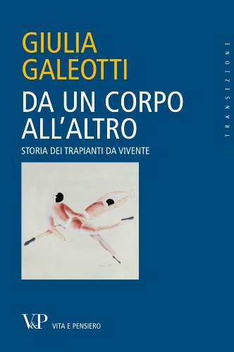 Da un corpo all'altro. Storia dei trapianti da vivente (Transizioni) (Italian Edition)