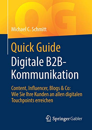Quick Guide Digitale B2B-Kommunikation: Content, Influencer, Blogs & Co: Wie Sie Ihre Kunden an alle Quick Guide Digitale B2B-Kommunikation: Content, Influencer, Blogs & Co: Wie Sie Ihre Kunden an alle